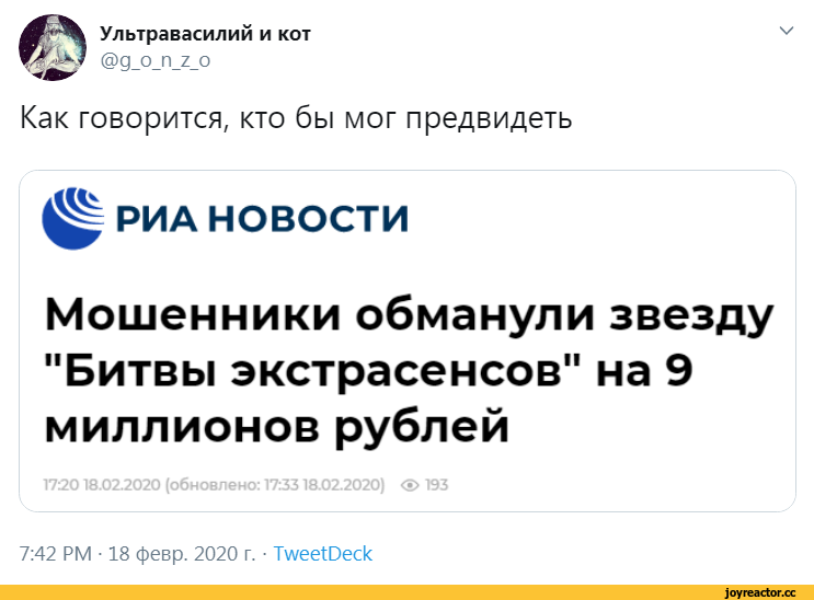 ﻿Ультравасилий и кот @9_о_п_г_о Как говорится, кто бы мог предвидеть ^ РИА НОВОСТИ Мошенники обманули звезду "Битвы экстрасенсов" на 9 миллионов рублей 172018.0X2020 (обновлено: 17:3318.02.2020) <3> 193 7:42 РМ • 18 февр. 2020 г. • Тшее10еск,Буквы на белом фоне,&quot;новости&quot;,битва