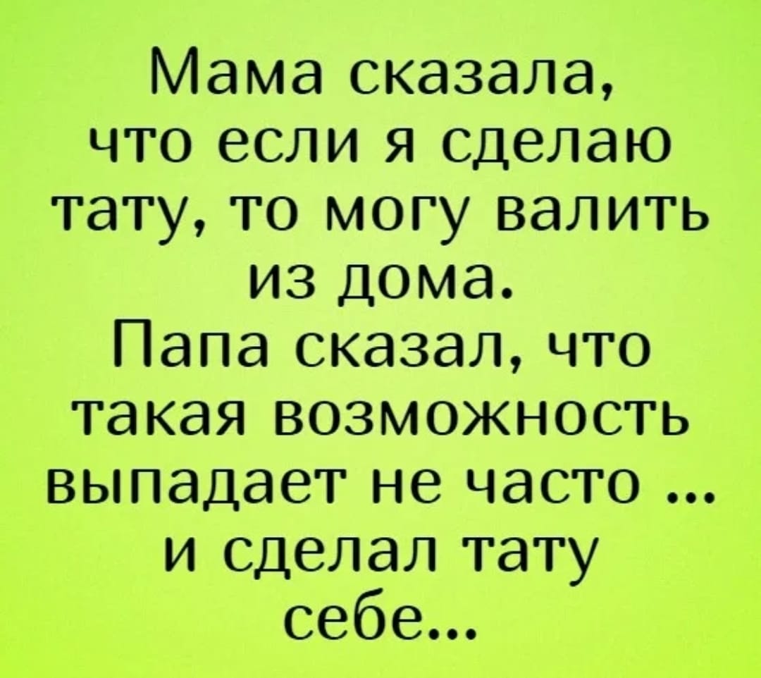 Скажи мамке. Мама сказала что сделаю себе тату то могу валить. Мама сказала что если я сделаю татуировку то могу валить из дома. Мама сказала. Папа сказал.